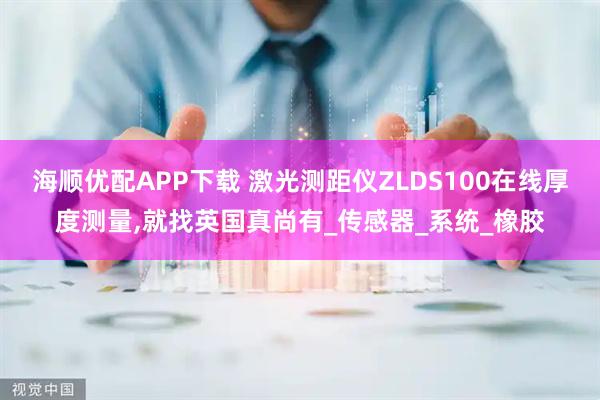 海顺优配APP下载 激光测距仪ZLDS100在线厚度测量,就找英国真尚有_传感器_系统_橡胶