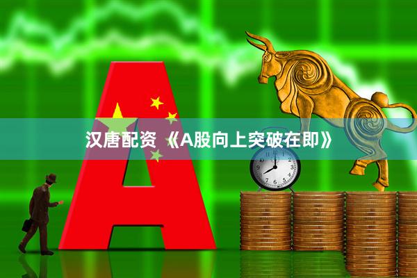 汉唐配资 《A股向上突破在即》