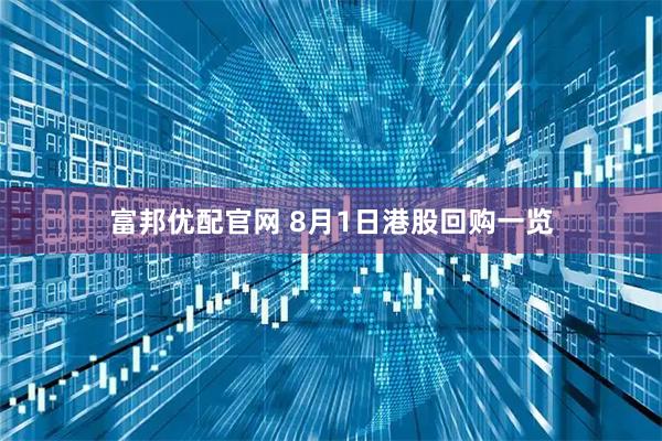 富邦优配官网 8月1日港股回购一览